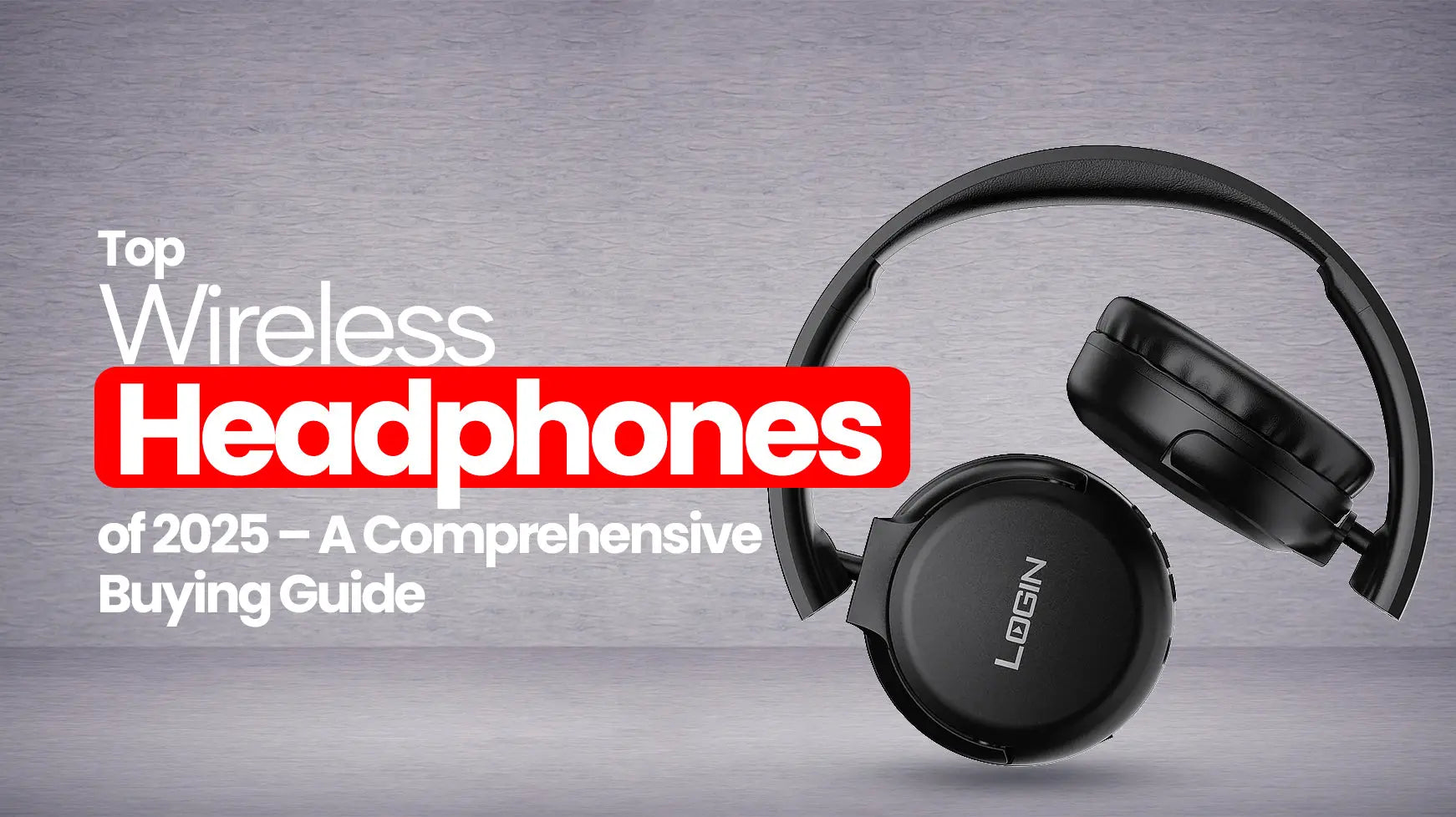 Top Wireless Headphones of 2025 – A Comprehensive Buying Guide