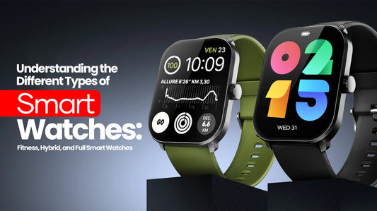 Understanding the Different Types of Smart Watches: Fitness, Hybrid, and Full Smart Watches