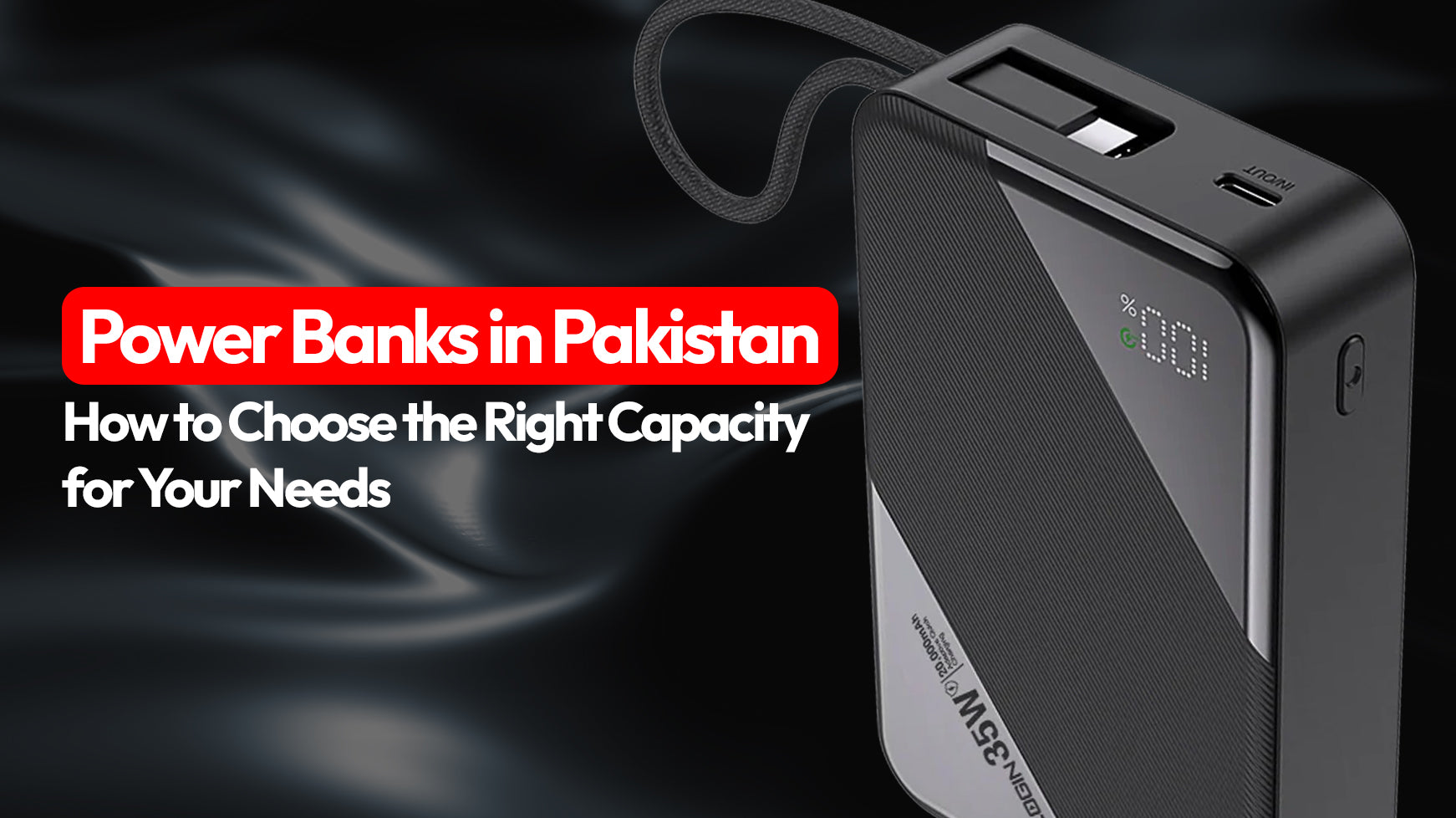 Power Banks in Pakistan: How to Choose the Right Capacity for Your Needs