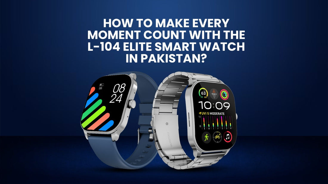 How to Make Every Moment Count with the Login L-104 Elite Smart Watch in Pakistan