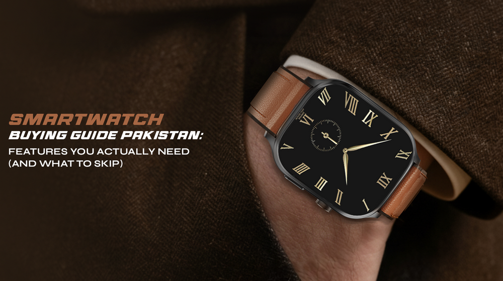 Smartwatch Buying Guide Pakistan: Features You Actually Need (and What to Skip) 