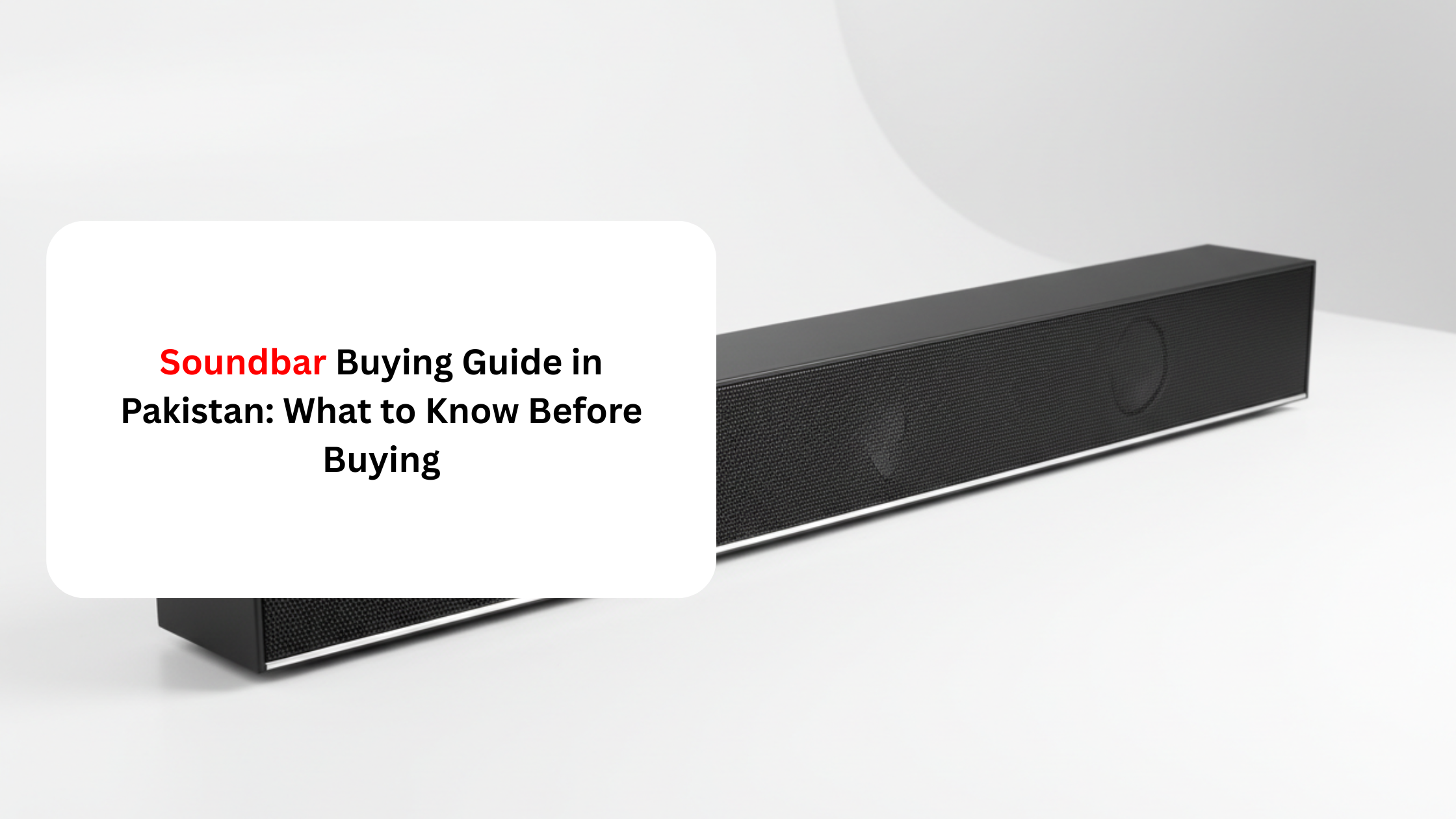 Soundbar Buying Guide in Pakistan: What to Know Before Buying