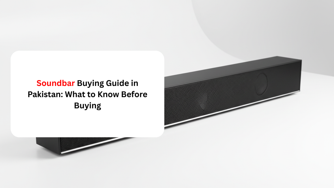 Soundbar Buying Guide in Pakistan: What to Know Before Buying