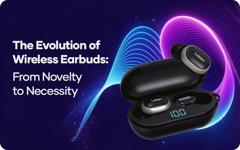 The Evolution of Wireless Earbuds: From Novelty to Necessity