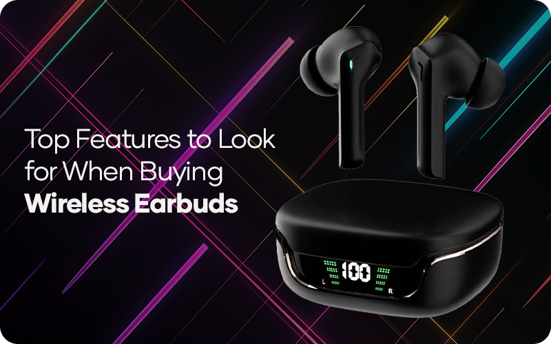 Top Features to Look for When Buying Wireless Earbuds